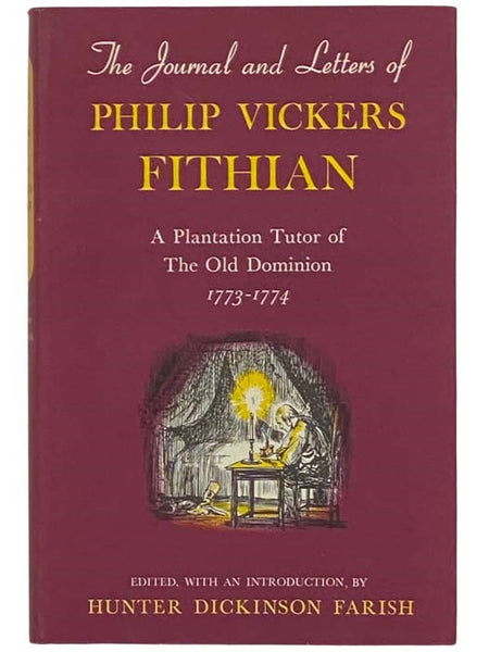 The Journal and Letters of Philip Vickers Fithian: A Plantation Tutor of the Old Dominion, 1773-1774