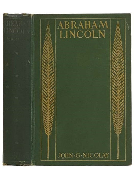 A Short Life of Abraham Lincoln: Condensed from Nicolay & Hay's Abraham Lincoln: A History