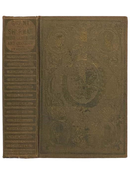 Grant and Sherman; Their Campaign and Generals. Comprising an Authentic Account of Battles and Sieges, Adventures and Incidents, Including Biographies of the Prominent Generals Who Brought to a Triumphant Close The Great Rebellion of 1861-1865. with Nume…