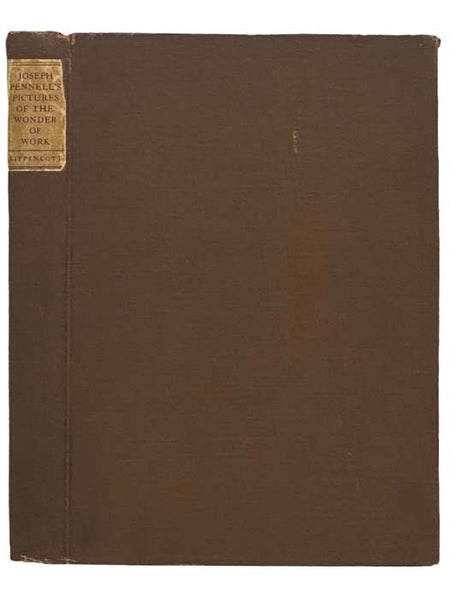 Joseph Pennell's Pictures of the Wonder of Work: Reproductions of a Series of Drawings, Etchings, Lithographs, Made by Him About the World, 1881-1915, with Impressions and Notes by the Artist