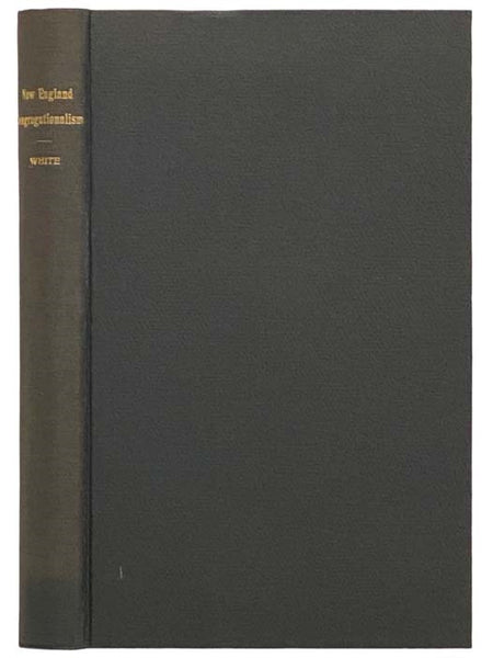 New England Congregationalism in its Origin and Purity; Illustrated by the Foundation and Early Records of the First Church in Salem, and Various Discussions Pertaining to the Subject.