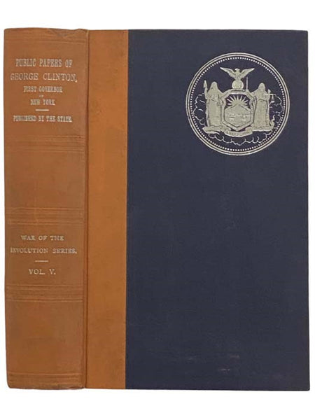 Public Papers of George Clinton, First Governor of New York. 1777-1795, 1801-1804 (War of the Revolution Series, Volume V [5])