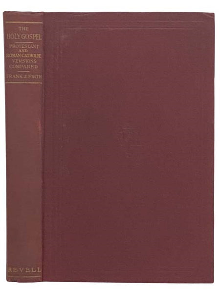 The Holy Gospel: A Comparison of the Gospel Text as It Is Given in the Protestant and Roman Catholic Bible Versions in the English Language in Use in America, with a Brief Account of the Origin of the Several Versions