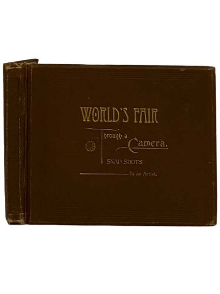 World's Fair through Camera: Snap Shots by an Artist. An Interesting and Unequalled Collection of Views of Grounds, Exhibition Buildings, Foreign Buildings, State Buildings, Interiors, Midway Plaisance, Processions of All Nations, and Other Views of Spec…