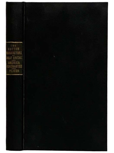 A Practical Detail of the Cotton Manufacture of the United States of America; and the State of the Cotton Manufacture of That Country Contrasted and Compared with that of Great Britain; with Comparative Estimates of the Cost of Manufacturing in Both Coun…