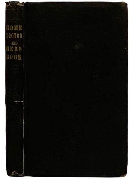 The Home Doctor: or Family Manual, Giving the Causes, Symptoms, and Treatment of Diseases; with an Account of the System While in Health, and Rules for Preserving That State. Appended to which are Recipes for Making Various Medicines and Articles of Diet…