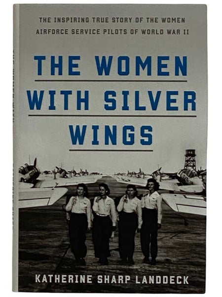 The Women with Silver Wings: The Inspiring True Story of the Women Airforce Service Pilots of World War II [Air Force]