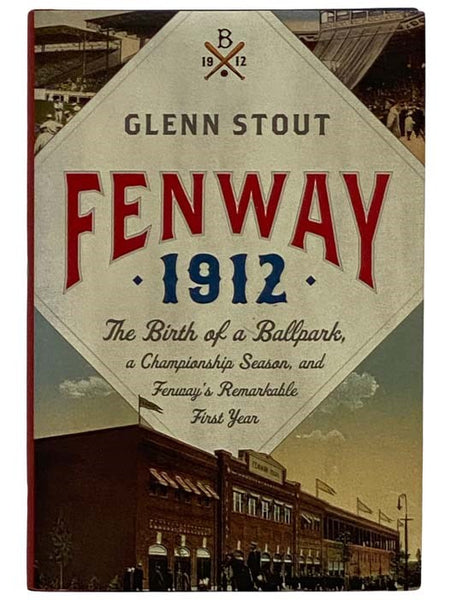 Fenway 1912: The Birth of a Ballpark, a Championship Season, and Fenway's Remarkable First Year