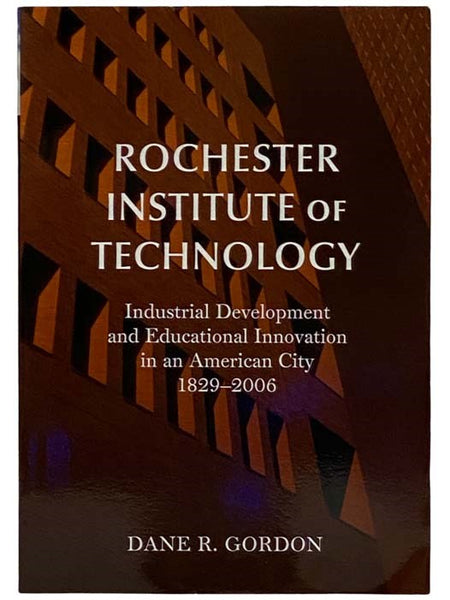 Rochester Institute of Technology: Industrial Development and Educational Innovation in an American City, 1829-2006
