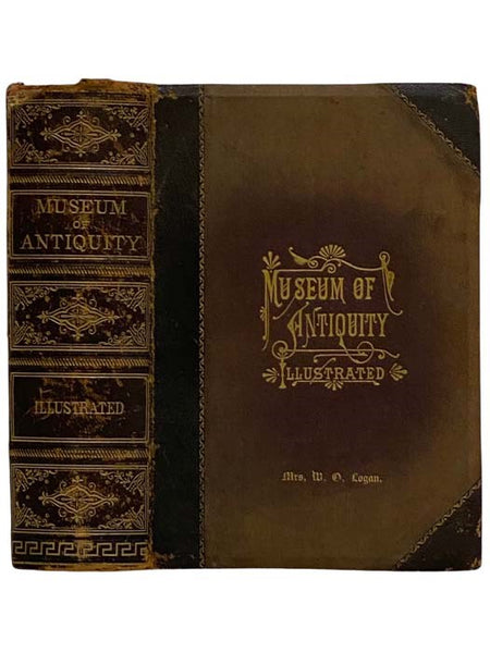 Museum of Antiquity - A Description of Ancient Life: The Employments, Amusements, Customs and Habits, the Cities, Palaces, Monuments and Tombs, the Literature and Fine Arts of 3,000 Years Ago.