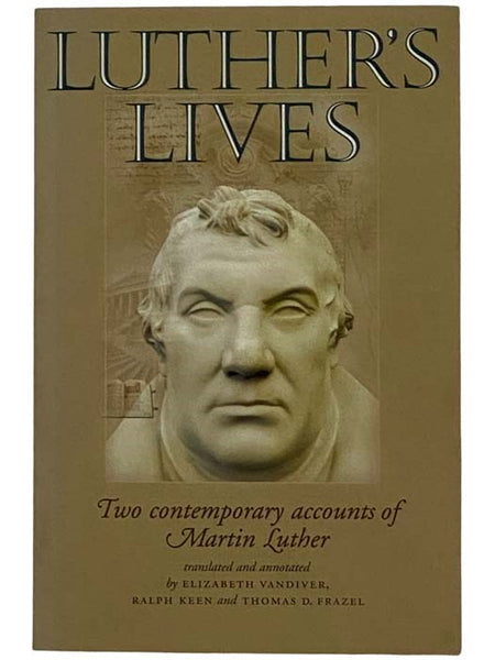 Luther's Lives: Two Contemporary Accounts of Martin Luther