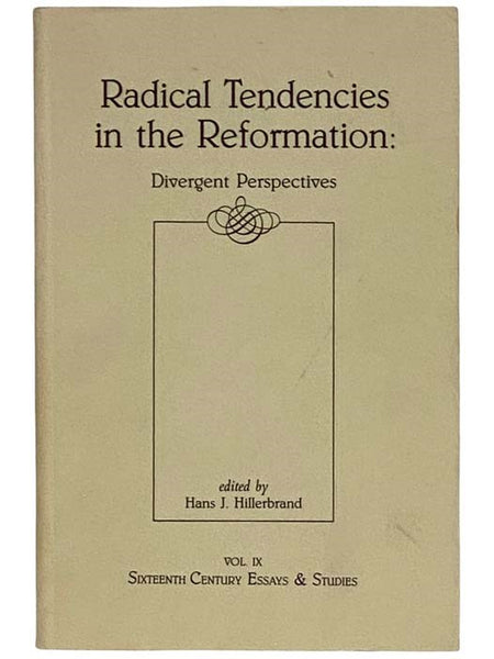 Radical Tendencies in the Reformation: Divergent Perspectives (Sixteenth-Century Essays & Studies Vol. IX [Volume 9])
