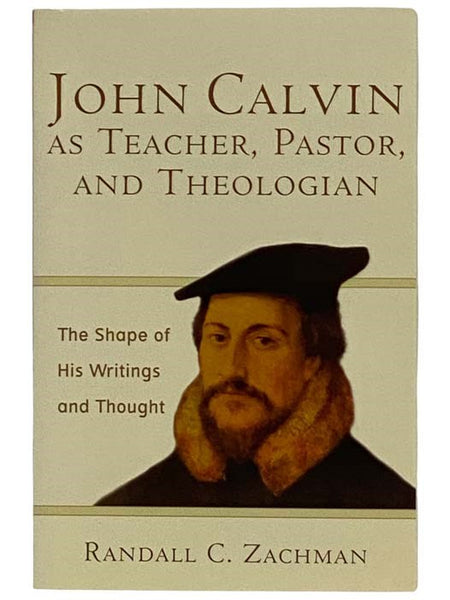 John Calvin as Teacher, Pastor, and Theologian: The Shape of His Writings and Thought