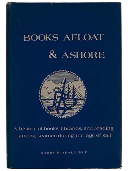 Books Afloat and Ashore: A History of Books, Libraries, and Reading Among Seamen During the Age of Sail