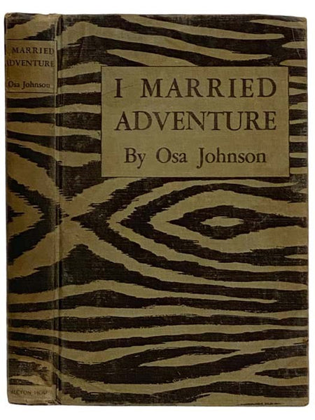 I Married Adventure: The Life and Adventures of Martin and Osa Johnson