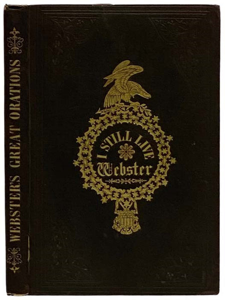 The Great Orations and Senatorial Speech of Daniel Webster, Comprising Eulogy on Adams and Jefferson; First Settlement of New England; Bunker Hill Monument; Reply to Hayne.