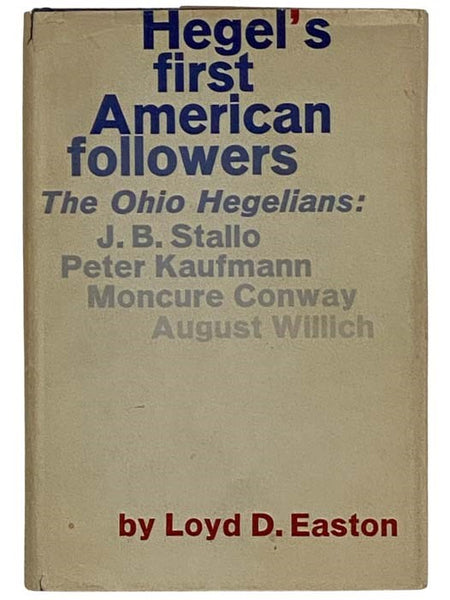 Hegel's First American Followers, The Ohio Hegelians: J.B. Stallo, Peter Kaufmann, Moncure Conway, August Willich, with Key Writings