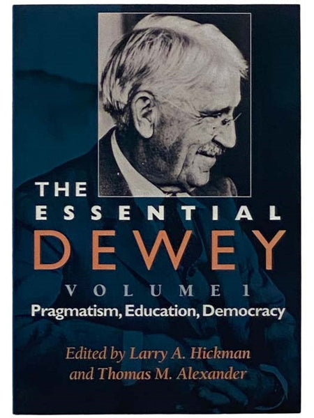 The Essential Dewey, Volume 1: Pragmatism, Education, Democracy [John]