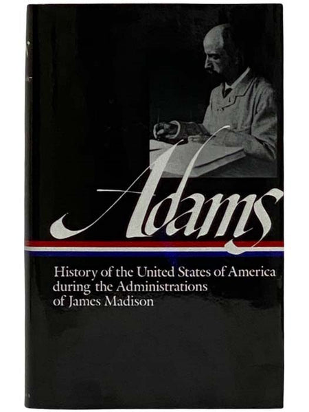 History of the United States of America During the Administrations of James Madison (The Library of America, No. 32)
