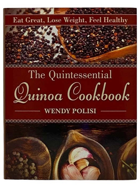 The Quintessential Quinoa Cookbook: Eat Great, Lose Weight, Feel Healthy