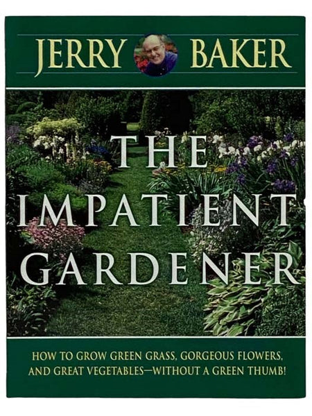 The Impatient Gardener: How to Grow Green Grass, Gorgeous Flowers, and Great Vegetables - without a Green Thumb!