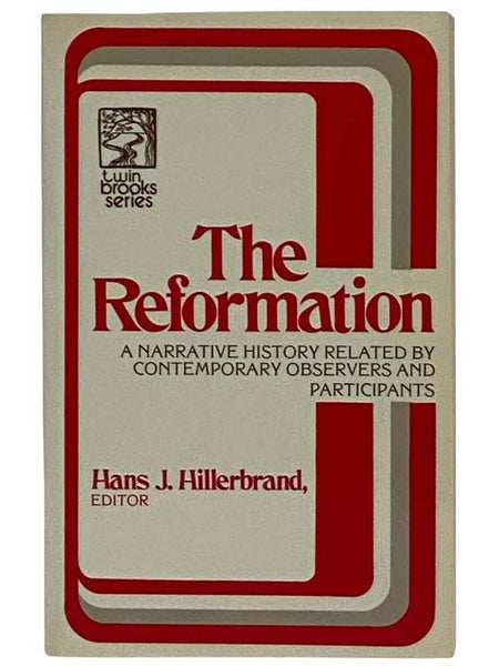 The Reformation: A Narrative History Related by Contemporary Observers and Participants