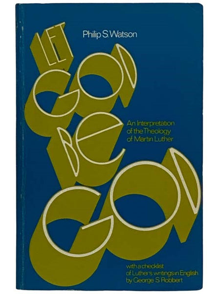 Let God be God! An Interpretation of the Theology of Martin Luther with a Checklist of Luther's Writings in English