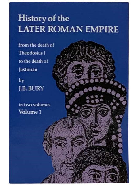 History of the Later Roman Empire: From the Death of Theodosius I to the Death of Justinian (Volume 1)