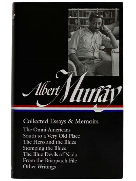 Collected Essays and Memoirs: The Omni-Americans; South to a Very Old Place; The Hero and the Blues; Stomping the Blues; The Blue Devils of Nada; From the Briarpatch File; Other Writings (The Library of America 248)