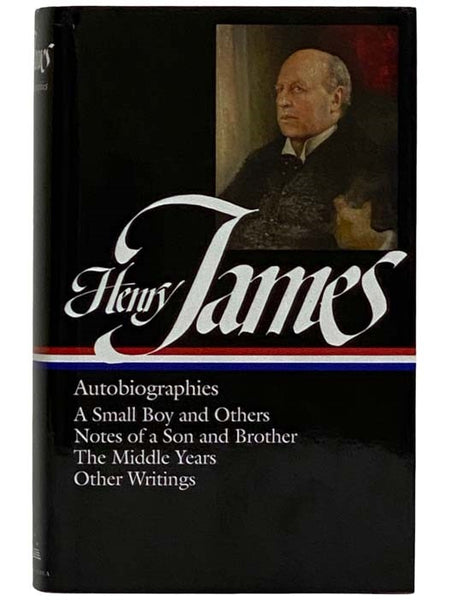 Autobiographies: A Small Boy and Others; Notes of a Son and Brother; The Middle Years; Other Writings (The Library of America Series No. 274)
