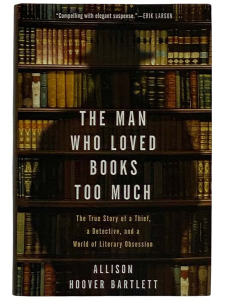 The Man Who Loved Books Too Much: The True Story of a Thief, a Detective, and a World of Literary Obsession