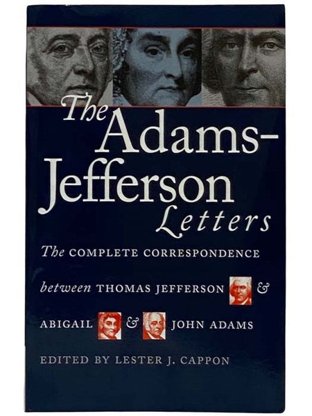 The Adams-Jefferson Letters: The Complete Correspondence between Thomas Jefferson and Abigail and John Adams