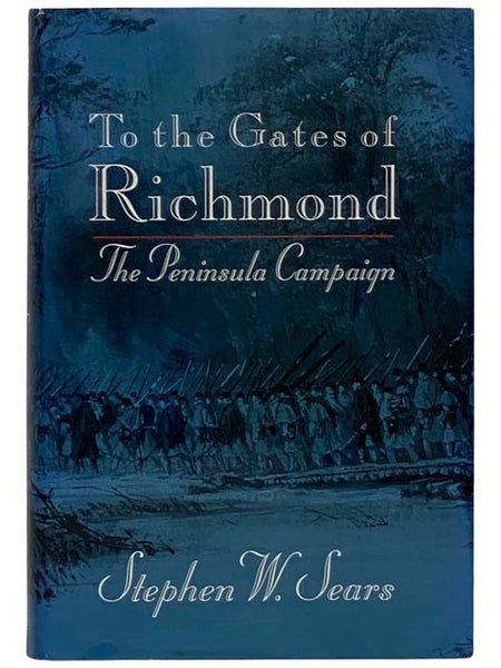 To the Gates of Richmond: The Peninsula Campaign
