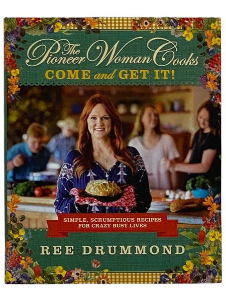 The Pioneer Woman Cooks: Come and Get It! Simple, Scrumptious Recipes for Crazy Busy Lives