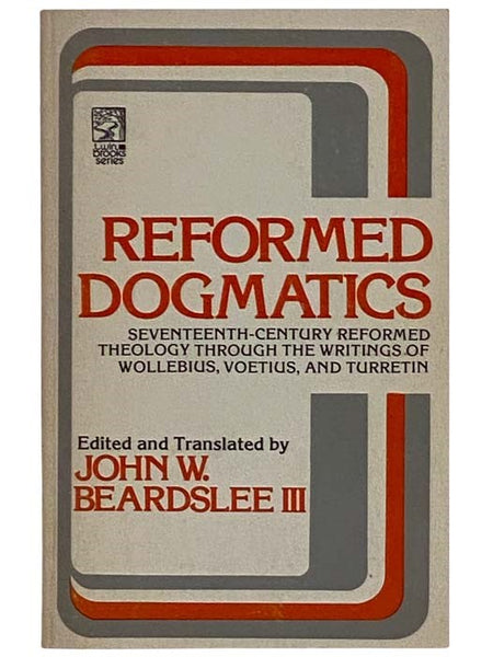 Reformed Dogmatics: Seventeenth-Century Reformed Theology through the Writings of Wollebius, Voetius, and Turretin (Twin Brooks Series)