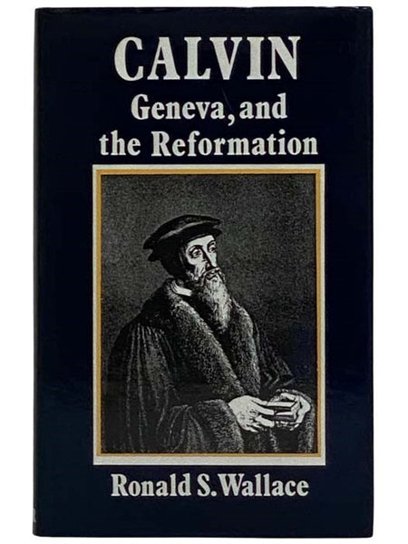 Calvin, Geneva, and the Reformation: A Study of Calvin as Social Reformer, Churchman, Pastor, and Theologian [John]