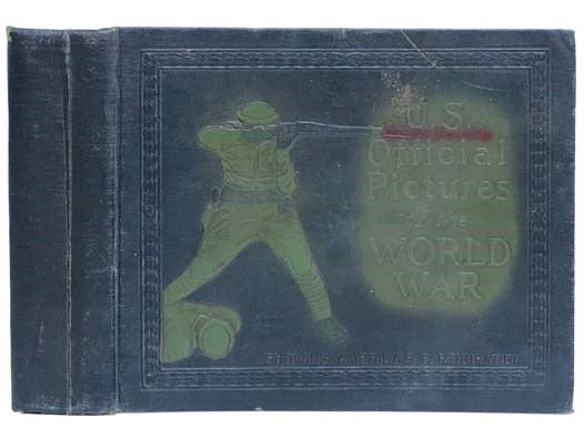 U.S. Official Pictures of the World War, Showing America's Participation, Selected from the Official Files of the War Department, with Unofficial Introductory Photographs [with] The United States Navy in the World War: Official Pictures Selected from the…