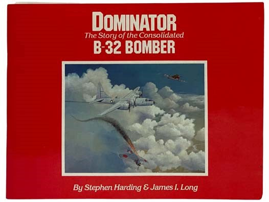 Dominator: The Story of the Consolidated B-32 Bomber