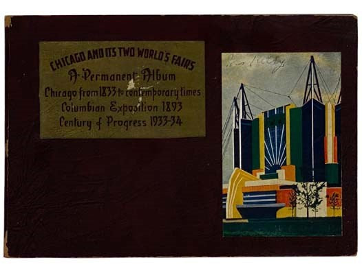Chicago and Its Two World's Fairs: A Permanent Album - Chicago from 1833 to Contemporary Times, Columbian Exposition 1893, Century of Progress 1933-34