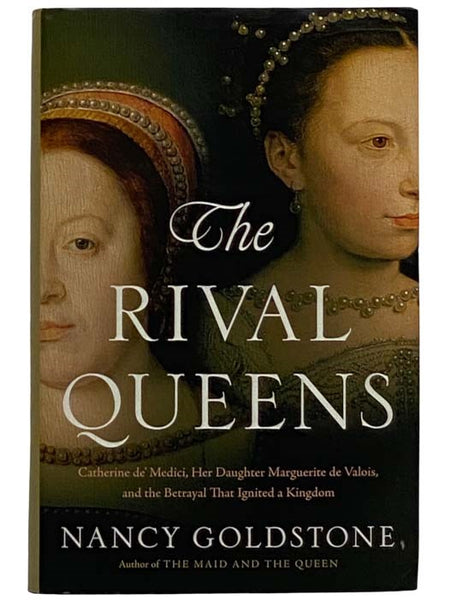 The Rival Queens: Catherine de Medici, Her Daughter Marguerite de Valois, and the Betrayal That Ignited a Kingdom