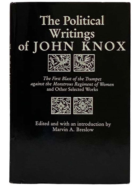 The Political Writings of John Knox: The First Blast of the Trumpet Against the Monstrous Regiment of Women and Other Selected Works