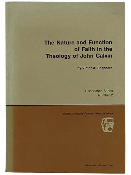 The Nature and Function of Faith in the Theology of John Calvin (National Association of Baptist Professors of Religion, Dissertation Series No. 2)