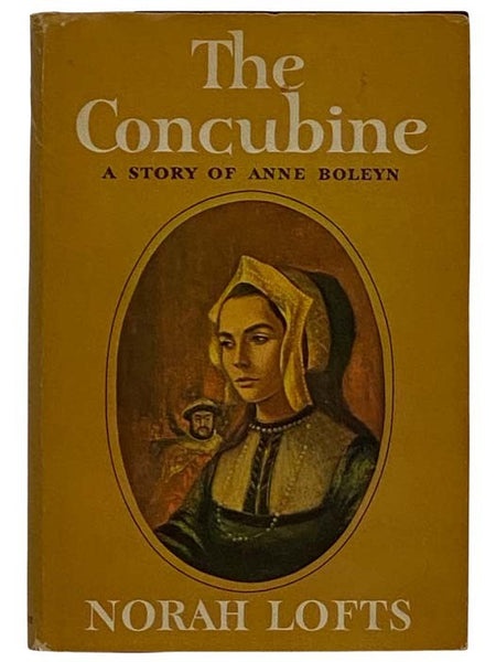 Concubine: A Story of Anne Boleyn -- A Novel Based Upon the Life of Anne Boleyn, Henry VIII's Second Wife, Whom the Spanish Ambassador Most Often Referred to as 'The Concubine' in His Dispatches