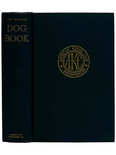 The Complete Dog Book: The Care, Handling, and Feeding of Dogs and Pure Bred Dogs: The Recognized Breeds and Standards (New and Revised Edition)
