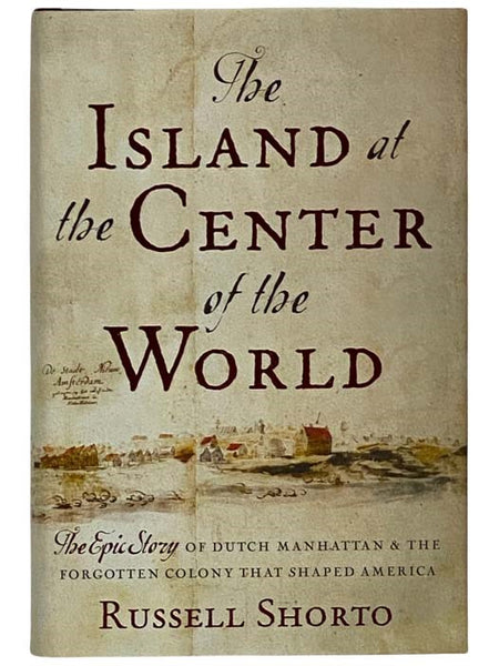 The Island at the Center of the World: The Epic Story of Dutch Manhattan and the Forgotten Colony That Shaped America