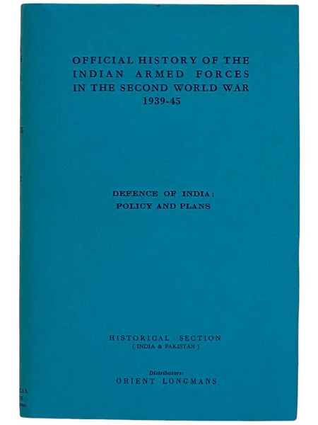 Defence of India: Policy and Plans (The Official History of the Indian Armed Forces in the Second World War 1939-45, Volume 15: General War Administration and Organizations, Volume 4) [World War II]