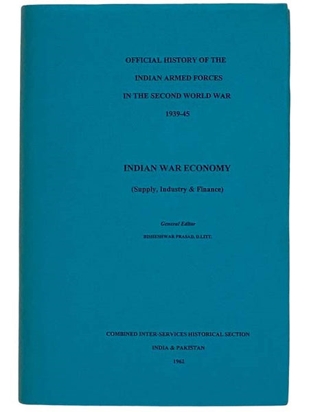 Indian War Economy (Supply, Industry & Finance) (The Official History of the Indian Armed Forces in the Second World War 1939-45: General War Administration and Organizations, Volume 3) [World War II]