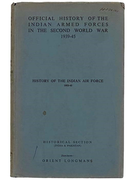History of the Indian Air Force, 1933-45 (The Official History of the Indian Armed Forces in the Second World War 1939-45, Volume 11: General War Administration and Organizations, Volume 6) [World War II]