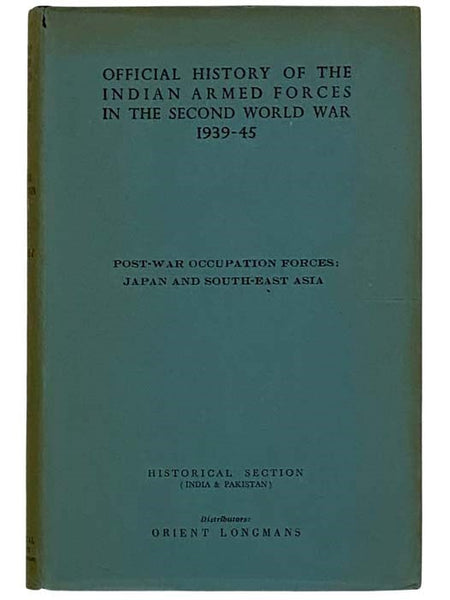Post-War Occupation Forces: Japan and South-East Asia (The Official History of the Indian Armed Forces in the Second World War, Volume 7: Campaigns in the Eastern Theatre, Volume 6) [World War II, Southeast, Theater]