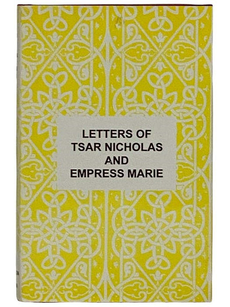 The Letters of Tsar Nicholas and Empress Marie: Being the Confidential Correspondence Between Nicholas II, Last of the Tsars, and His Mother, Dowager Empress Maria Feodorovna